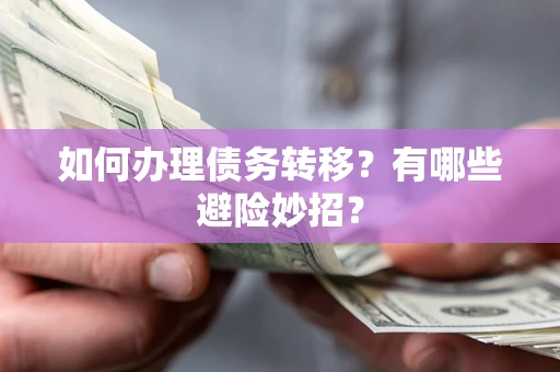 济南如何办理债务转移？有哪些避险妙招？