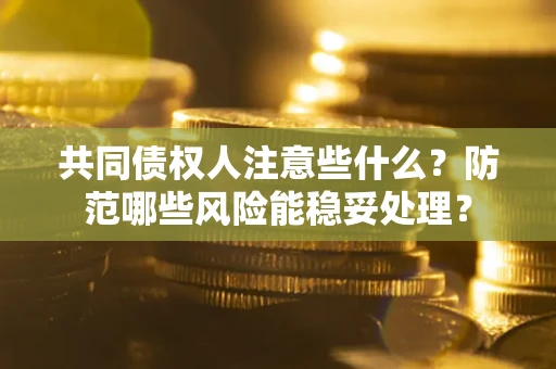 济南共同债权人注意些什么？防范哪些风险能稳妥处理？